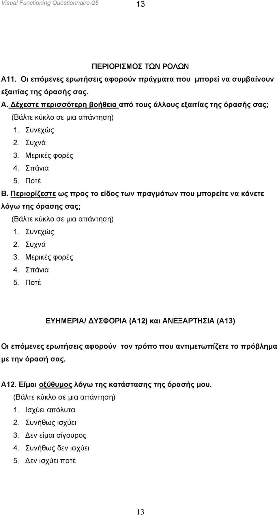 Α12. Είµαι οξύθυµος λόγω της κατάστασης της όρασής µου. (Βάλτε κύκλο σε µια απάντηση) 1. Ισχύει απόλυτα 2. Συνήθως ισχύει 3. εν είµαι σίγουρος 4. Συνήθως δεν ισχύει 5. εν ισχύει ποτέ 13