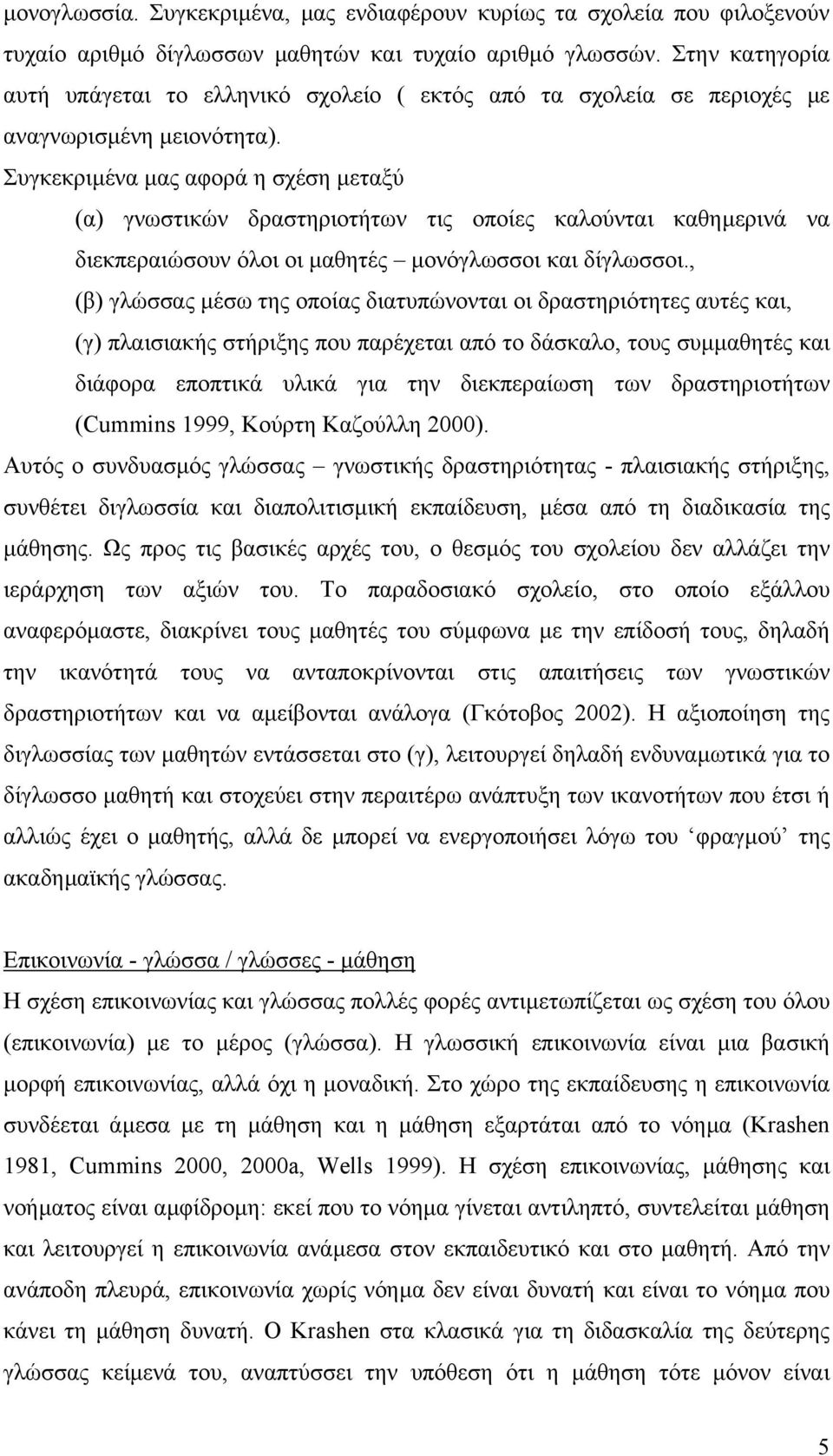 Συγκεκριµένα µας αφορά η σχέση µεταξύ (α) γνωστικών δραστηριοτήτων τις οποίες καλούνται καθηµερινά να διεκπεραιώσουν όλοι οι µαθητές µονόγλωσσοι και δίγλωσσοι.
