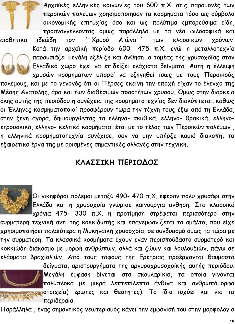 όνων. Κατά την αρχαϊκή περίοδο 600-475 π.χ. ενώ η μεταλλοτεχνία παρουσιάζει μεγάλη εξέλιξη και άνθηση, ο τομέας της χρυσοχοΐας στον Ελλαδικό χώρο έχει να επιδείξει ελάχιστα δείγματα.