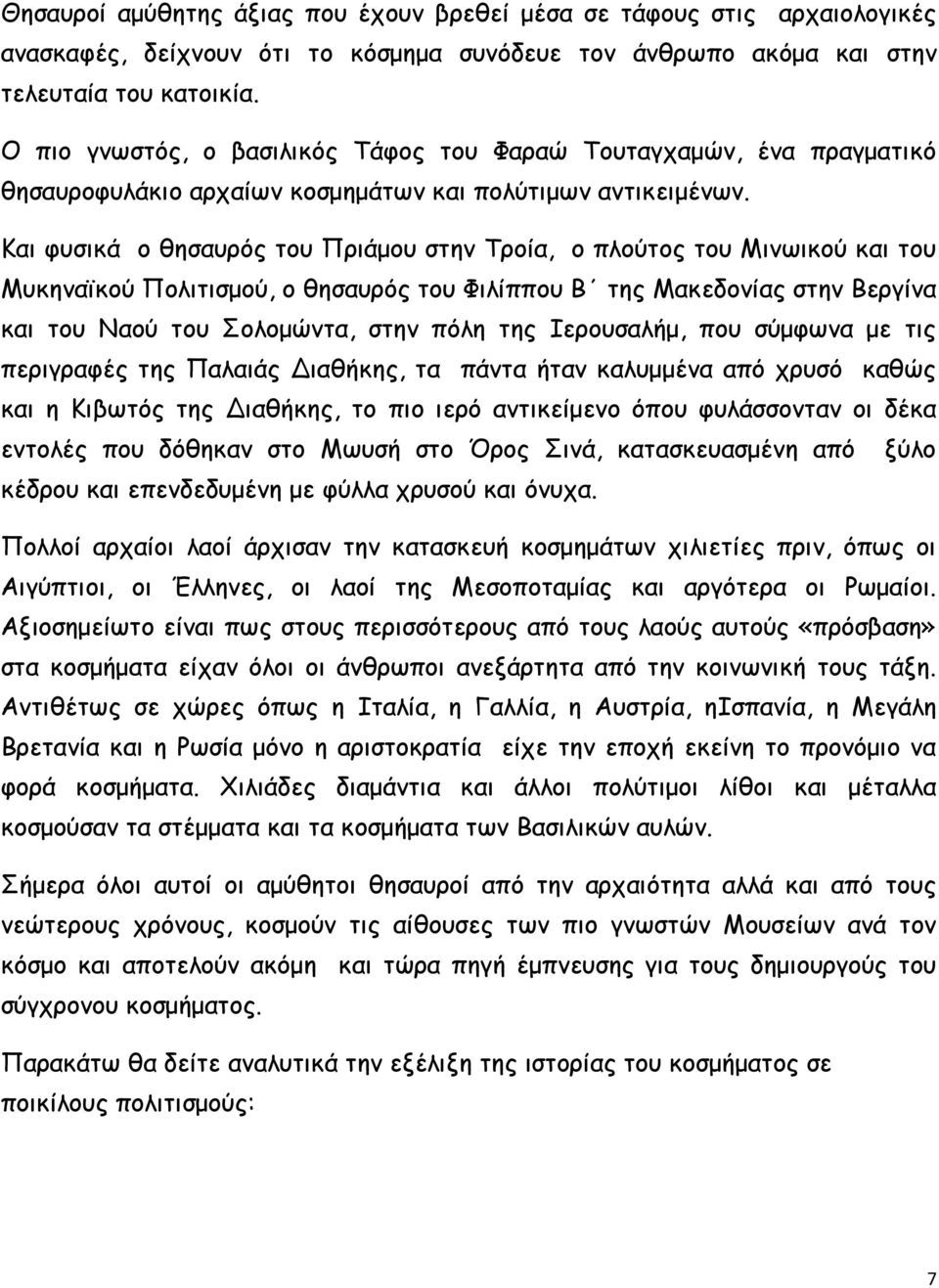 Και φυσικά ο θησαυρός του Πριάμου στην Τροία, ο πλούτος του Μινωικού και του Μυκηναϊκού Πολιτισμού, ο θησαυρός του Φιλίππου Β της Μακεδονίας στην Βεργίνα και του Ναού του Σολομώντα, στην πόλη της