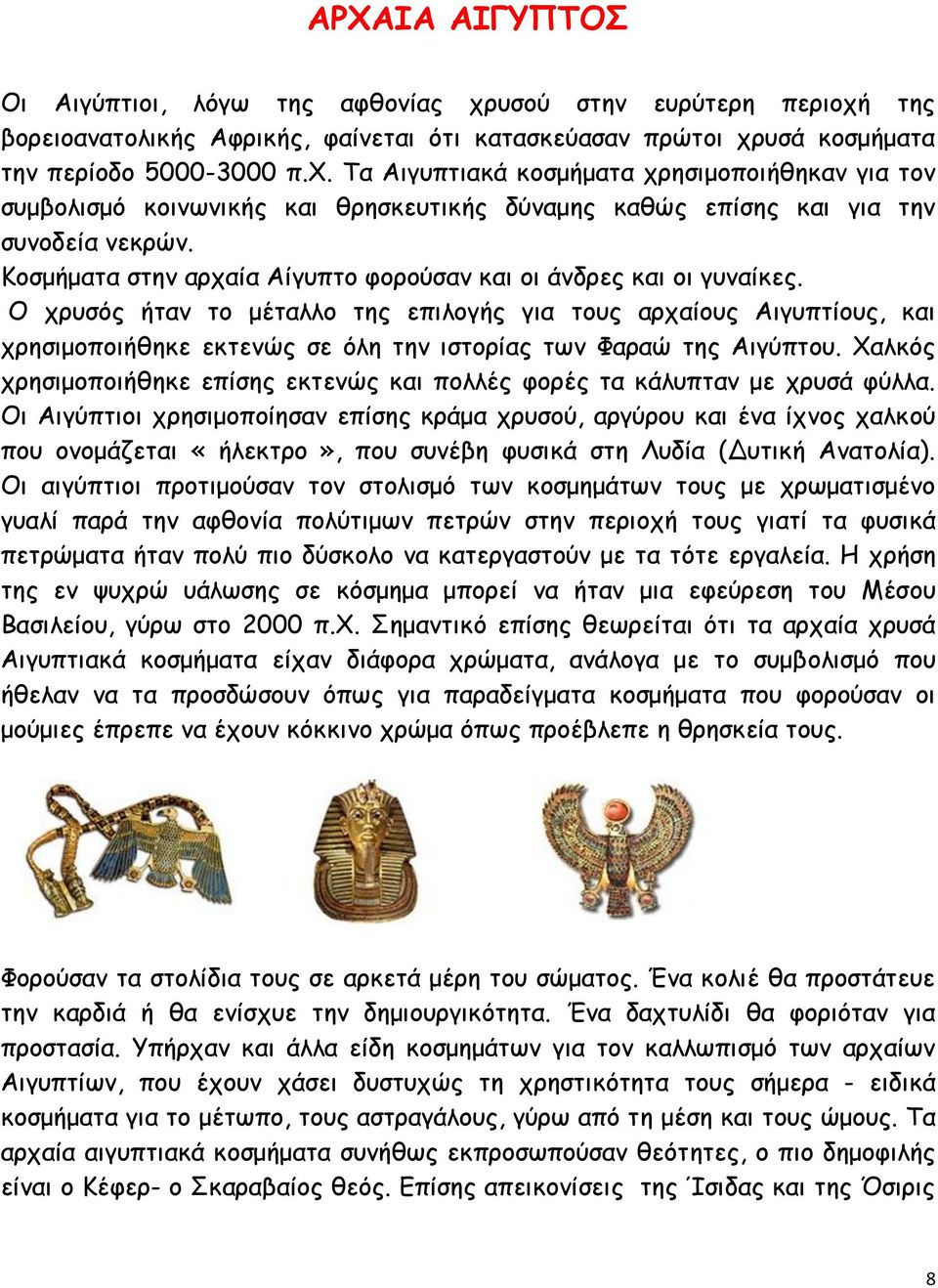 Ο χρυσός ήταν το μέταλλο της επιλογής για τους αρχαίους Αιγυπτίους, και χρησιμοποιήθηκε εκτενώς σε όλη την ιστορίας των Φαραώ της Αιγύπτου.