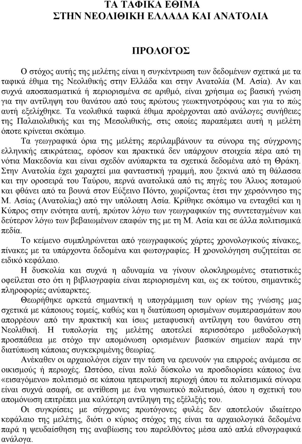 Τα νεολιθικά ταφικά έθιμα προέρχονται από ανάλογες συνήθειες της Παλαιολιθικής και της Μεσολιθικής, στις οποίες παραπέμπει αυτή η μελέτη όποτε κρίνεται σκόπιμο.