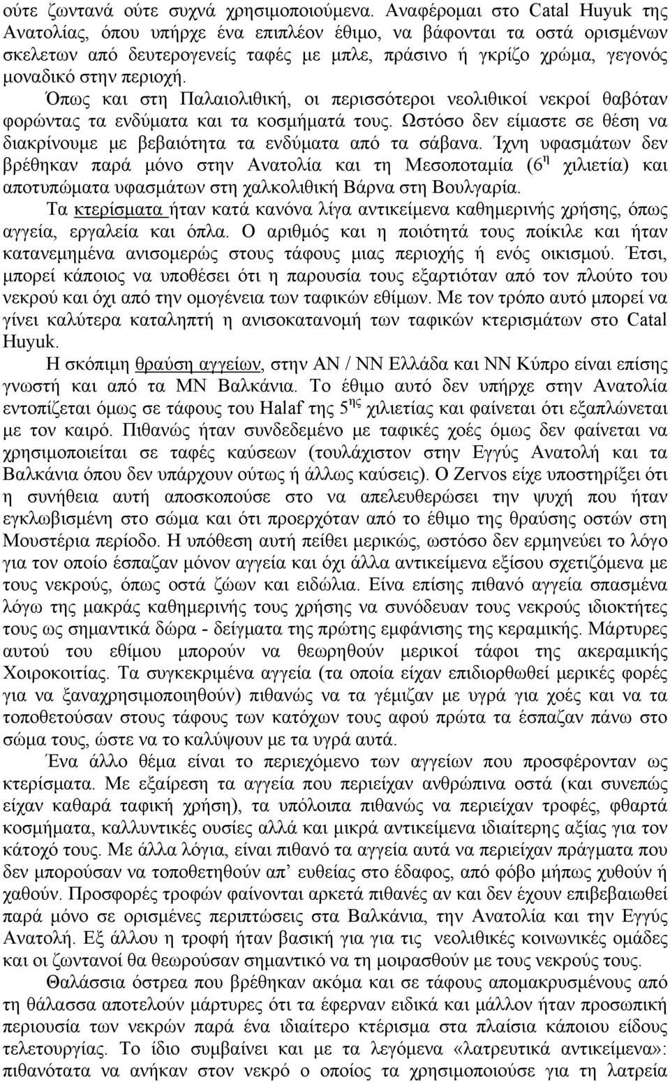 Όπως και στη Παλαιολιθική, οι περισσότεροι νεολιθικοί νεκροί θαβόταν φορώντας τα ενδύματα και τα κοσμήματά τους. Ωστόσο δεν είμαστε σε θέση να διακρίνουμε με βεβαιότητα τα ενδύματα από τα σάβανα.