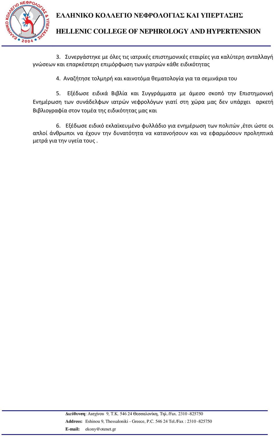 Εξέδωσε ειδικά Βιβλία και Συγγράμματα με άμεσο σκοπό την Επιστημονική Ενημέρωση των συνάδελφων ιατρών νεφρολόγων γιατί στη χώρα μας δεν υπάρχει αρκετή