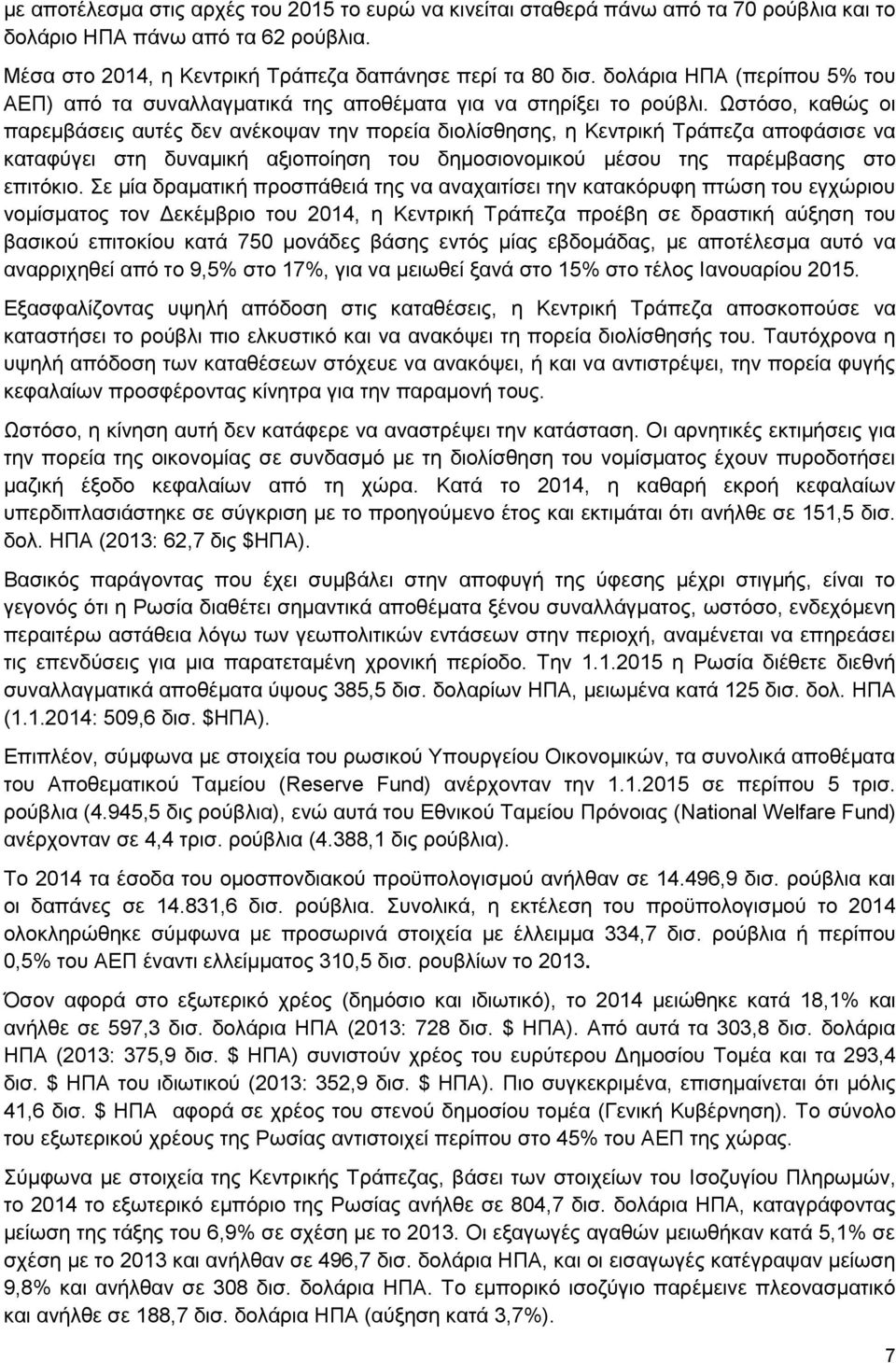 Ωστόσο, καθώς οι παρεμβάσεις αυτές δεν ανέκοψαν την πορεία διολίσθησης, η Κεντρική Τράπεζα αποφάσισε να καταφύγει στη δυναμική αξιοποίηση του δημοσιονομικού μέσου της παρέμβασης στο επιτόκιο.