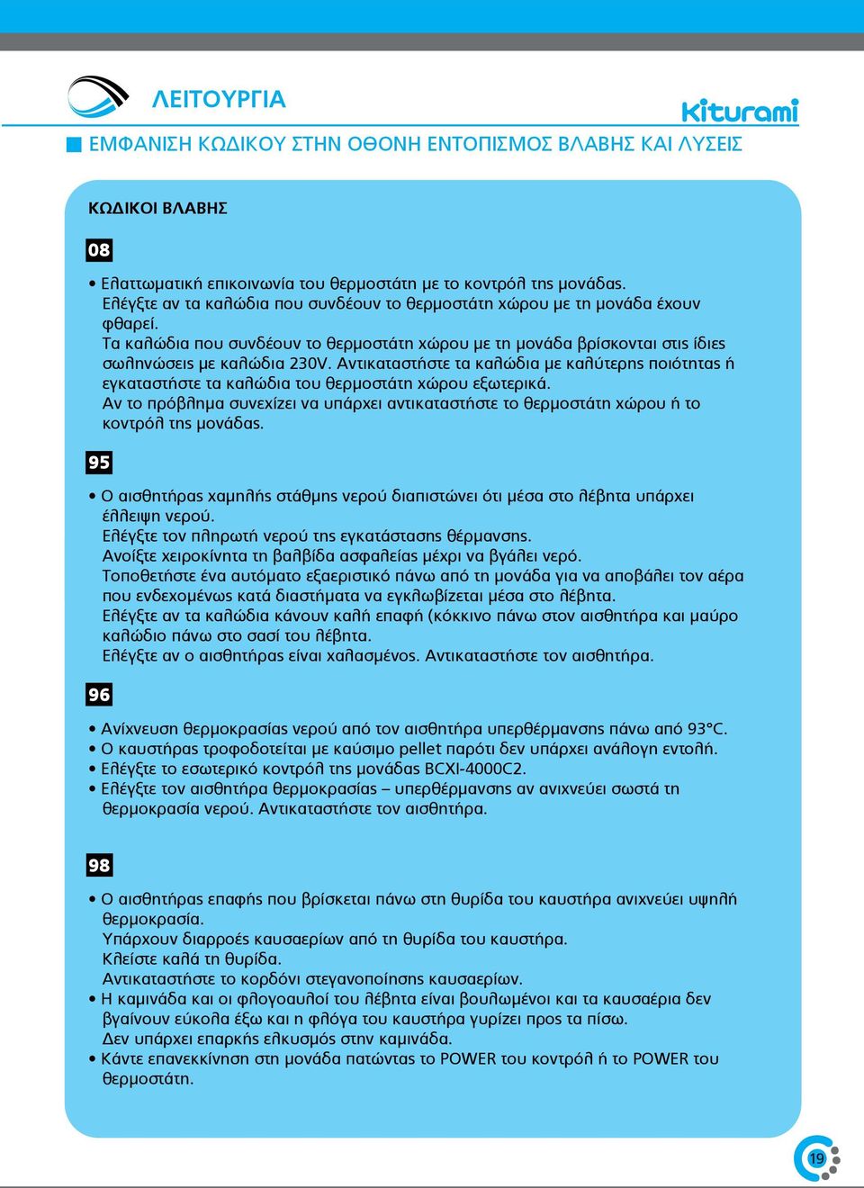 Αντικαταστήστε τα καλώδια με καλύτερης ποιότητας ή εγκαταστήστε τα καλώδια του θερμοστάτη χώρου εξωτερικά.