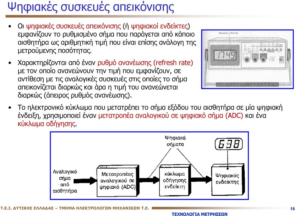 Χαρακτηρίζονται από έναν ρυθμό ανανέωσης (refresh rate) με τον οποίο ανανεώνουν την τιμή που εμφανίζουν, σε αντίθεση με τις αναλογικές συσκευές στις οποίες το σήμα απεικονίζεται