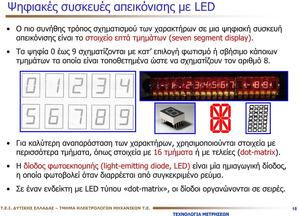 Για καλύτερη αναπαράσταση των χαρακτήρων, χρησιμοποιούνται στοιχεία με περισσότερα τμήματα, όπως στοιχεία με 16 τμήματα ή με τελείες (dot-matrix).