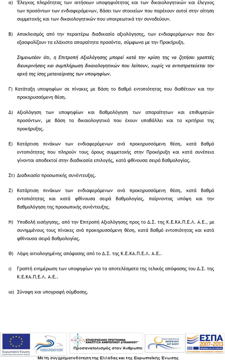 Β) Αποκλεισμός από την περαιτέρω διαδικασία αξιολόγησης, των ενδιαφερόμενων που δεν εξασφαλίζουν τα ελάχιστα απαραίτητα προσόντα, σύμφωνα με την Προκήρυξη.