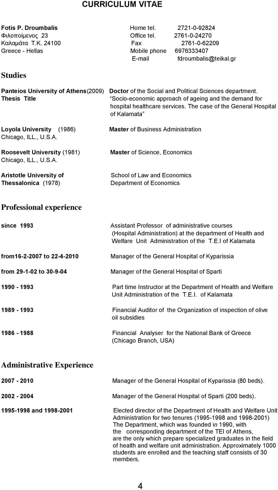 The case of the General Hospital of Kalamata Loyola University (1986) Master of Business Administration Roosevelt University (1981) Αristotle University of Thessalonica (1978) Master of Science,