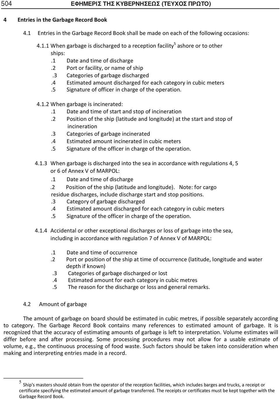 1Dateandtimeofstartandstopofincineration.2Positionoftheship(latitudeandlongitude)atthestartandstopof incineration.3categoriesofgarbageincinerated.4estimatedamountincineratedincubicmeters.
