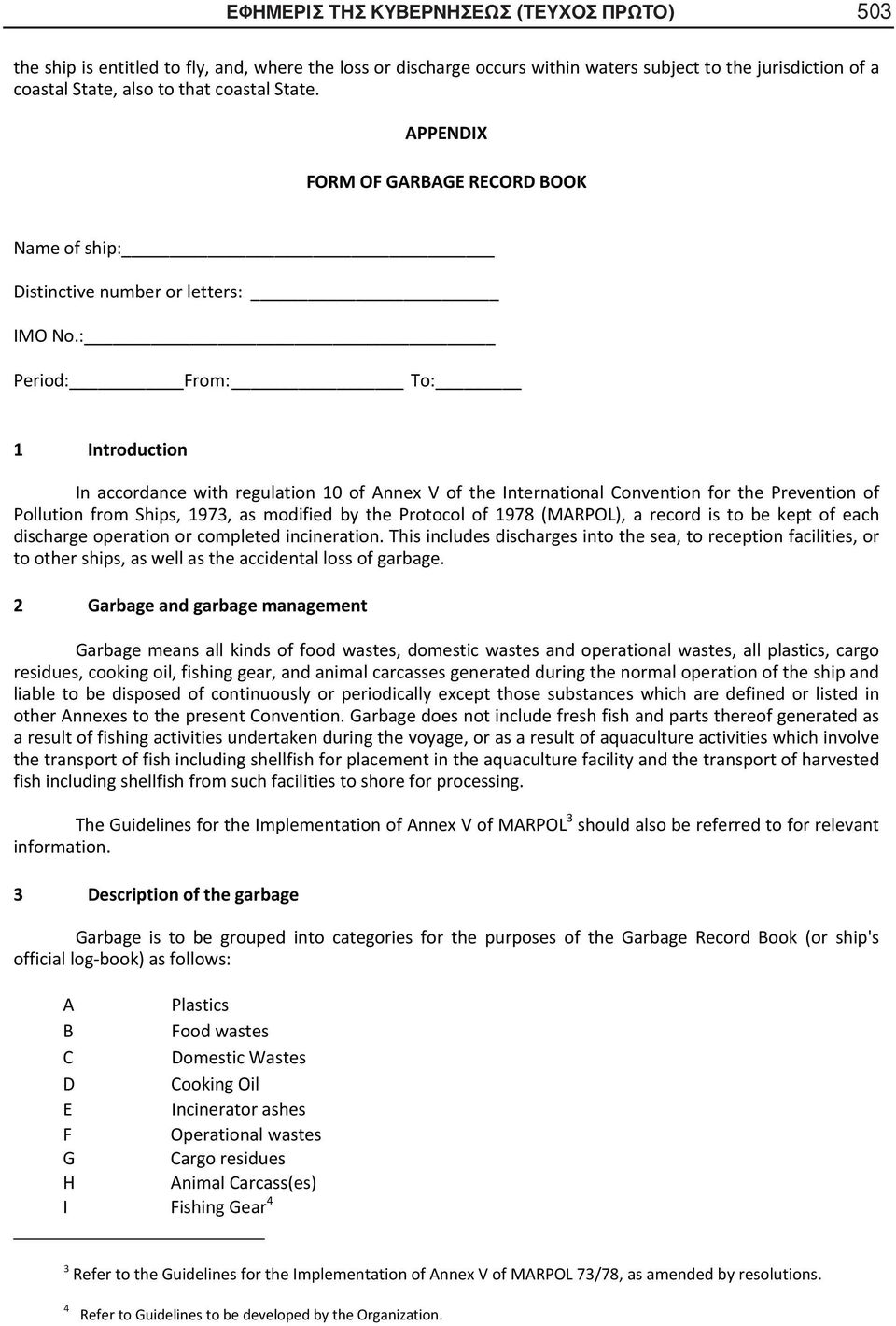 : Period: From: To: 1 Introduction In accordance with regulation 10 of Annex V of the International Convention for the Prevention of Pollution from Ships, 1973, as modified by the Protocol of 1978