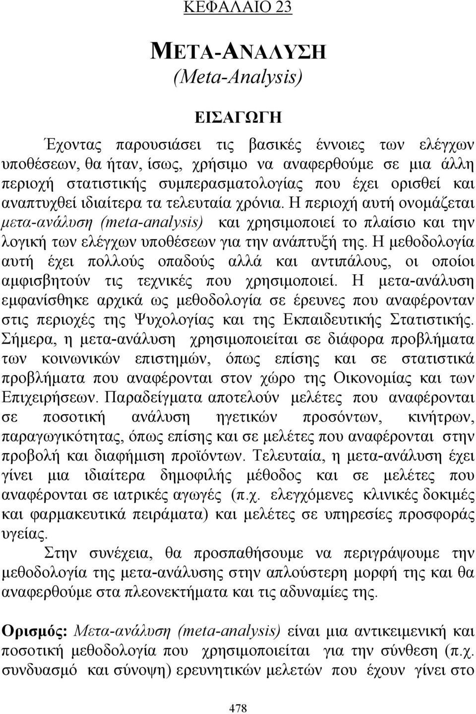 Η περιοχή αυτή ονομάζεται μετα-ανάλυση (meta-analysis) και χρησιμοποιεί το πλαίσιο και την λογική των ελέγχων υποθέσεων για την ανάπτυξή της.