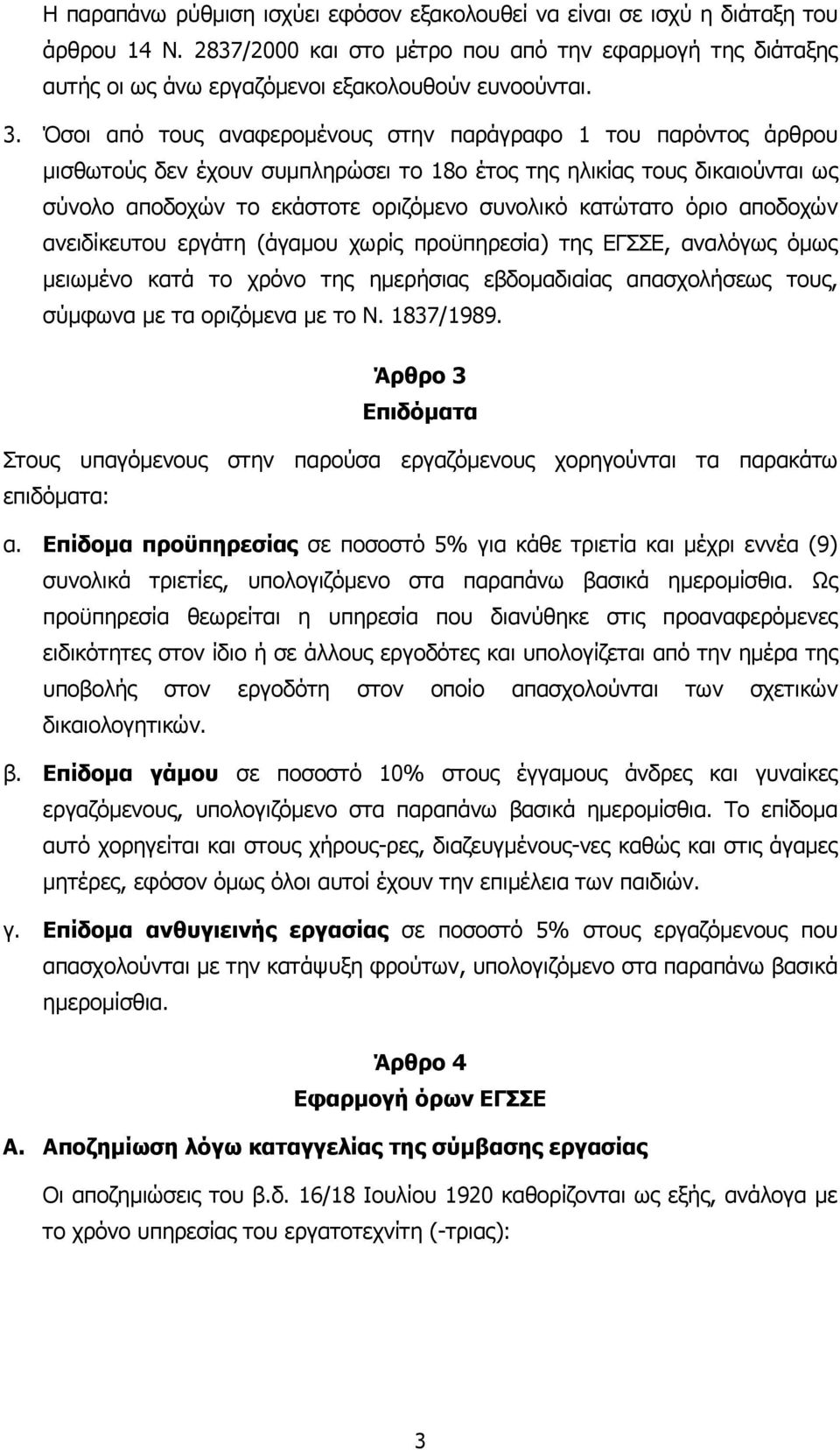 όριο αποδοχών ανειδίκευτου εργάτη (άγαµου χωρίς προϋπηρεσία) της ΕΓΣΣΕ, αναλόγως όµως µειωµένο κατά το χρόνο της ηµερήσιας εβδοµαδιαίας απασχολήσεως τους, σύµφωνα µε τα οριζόµενα µε το Ν. 1837/1989.