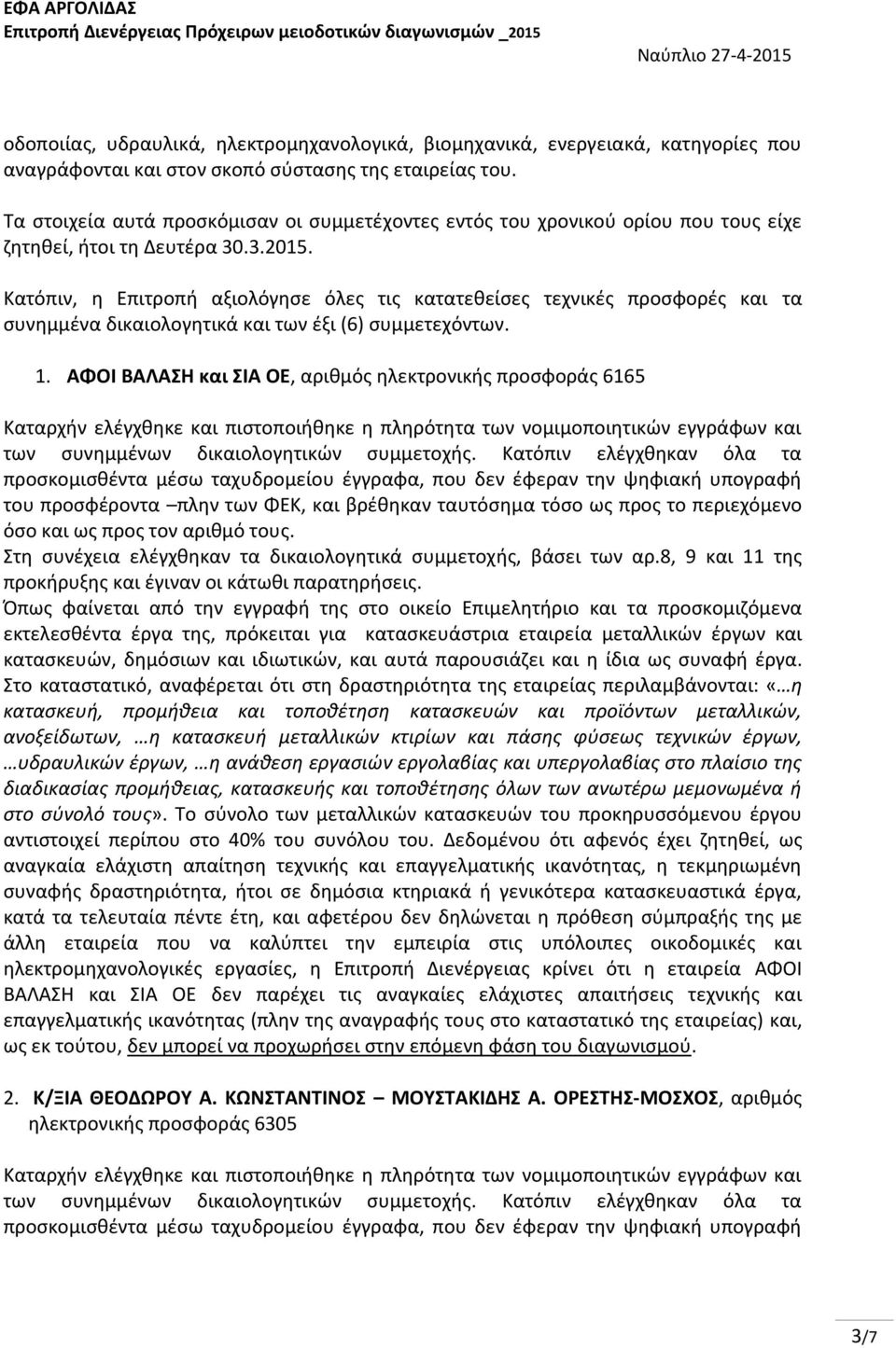 Κατόπιν, η Επιτροπή αξιολόγησε όλες τις κατατεθείσες τεχνικές προσφορές και τα συνημμένα δικαιολογητικά και των έξι (6) συμμετεχόντων. 1.