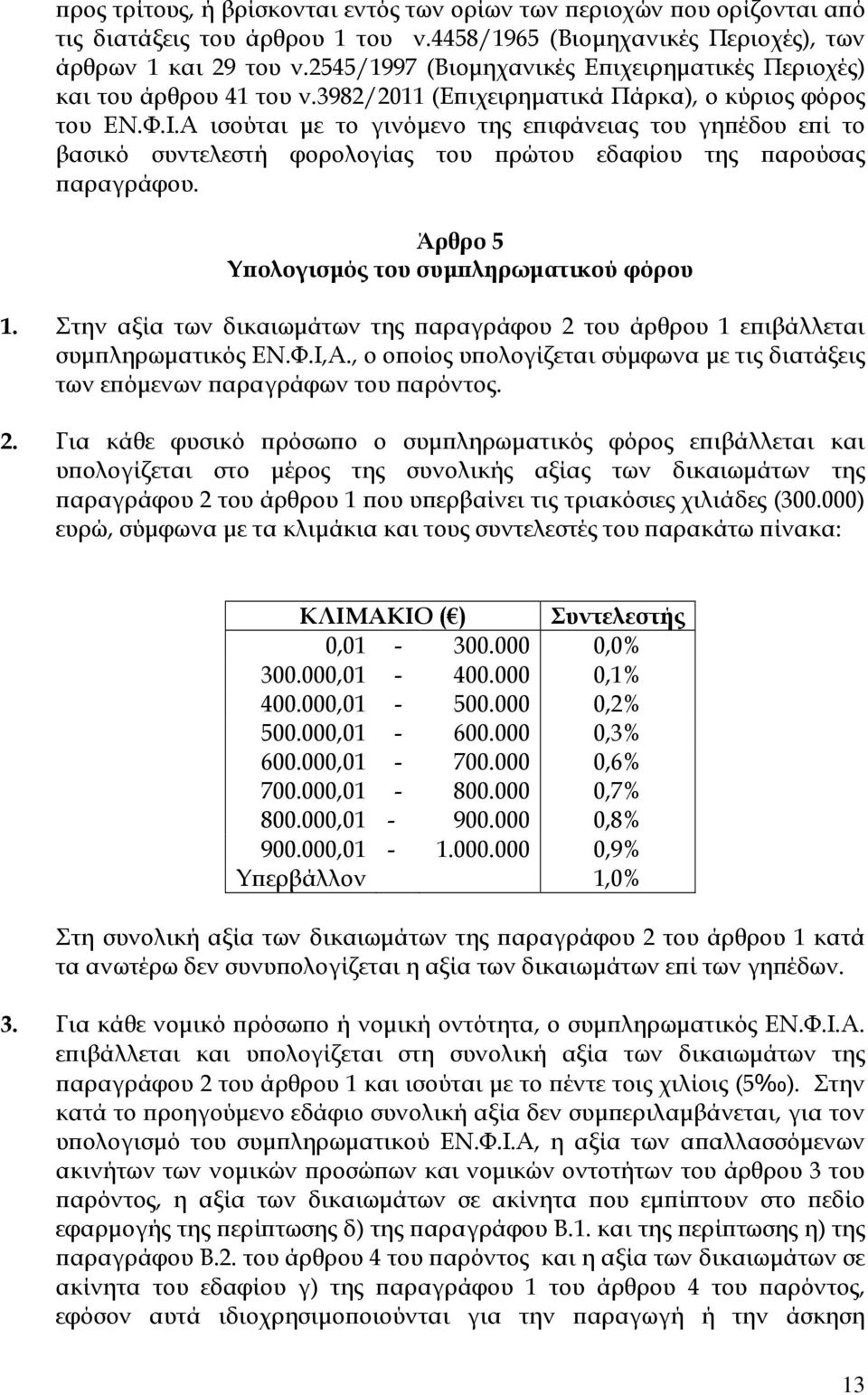 Α ισούται µε το γινόµενο της ε ιφάνειας του γη έδου ε ί το βασικό συντελεστή φορολογίας του ρώτου εδαφίου της αρούσας αραγράφου. Άρθρο 5 Υ ολογισµός του συµ ληρωµατικού φόρου 1.