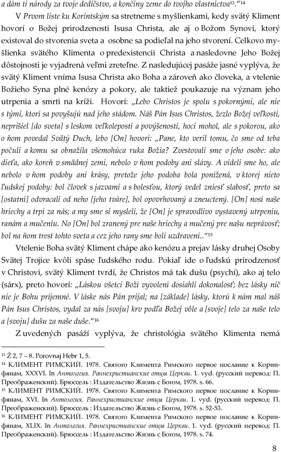podieľal na jeho stvorení. Celkovo myšlienka svätého Klimenta o predexistencii Christa a nasledovne Jeho Božej dôstojnosti je vyjadrená veľmi zreteľne.