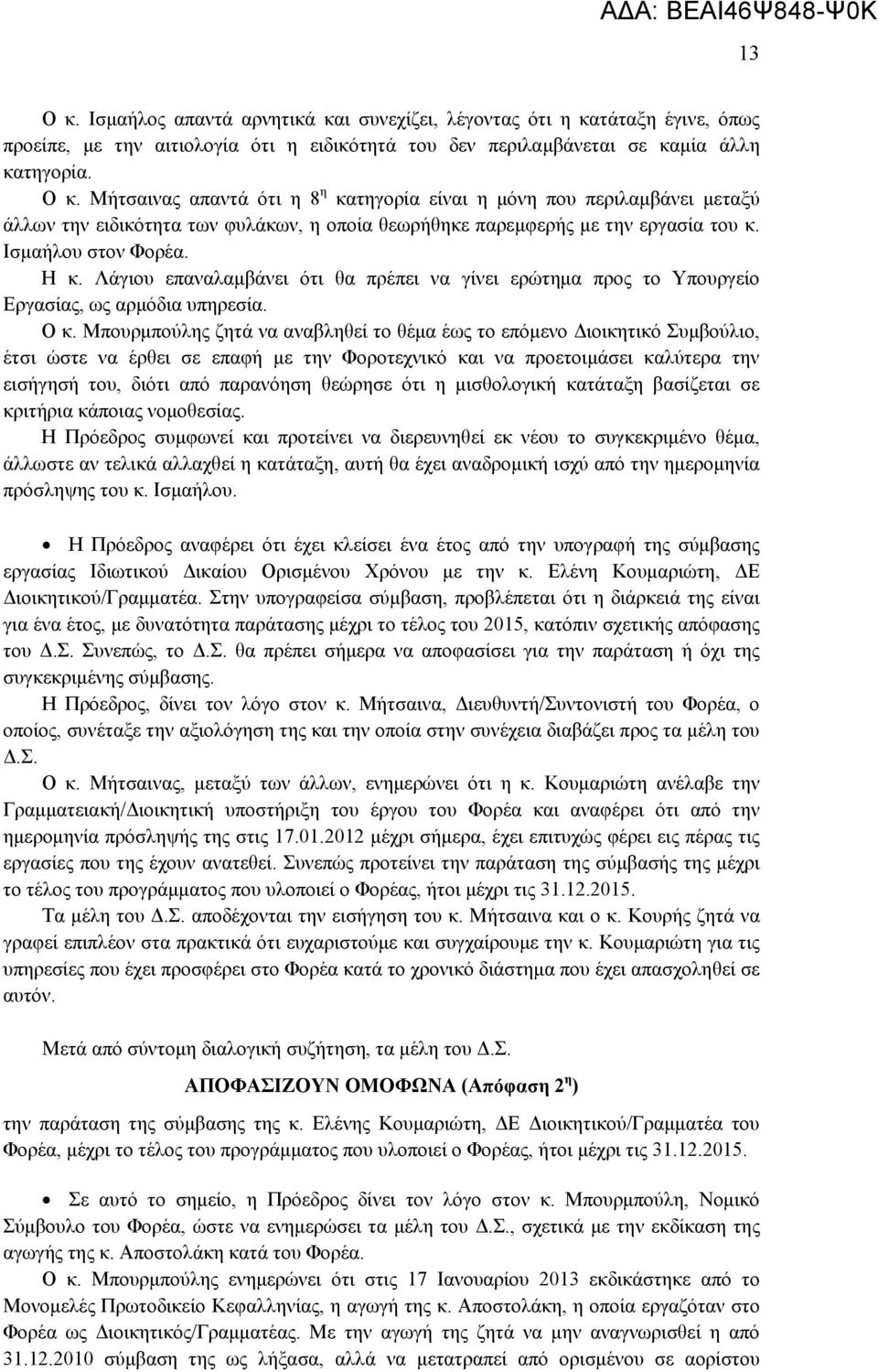 Μπουρμπούλης ζητά να αναβληθεί το θέμα έως το επόμενο Διοικητικό Συμβούλιο, έτσι ώστε να έρθει σε επαφή με την Φοροτεχνικό και να προετοιμάσει καλύτερα την εισήγησή του, διότι από παρανόηση θεώρησε