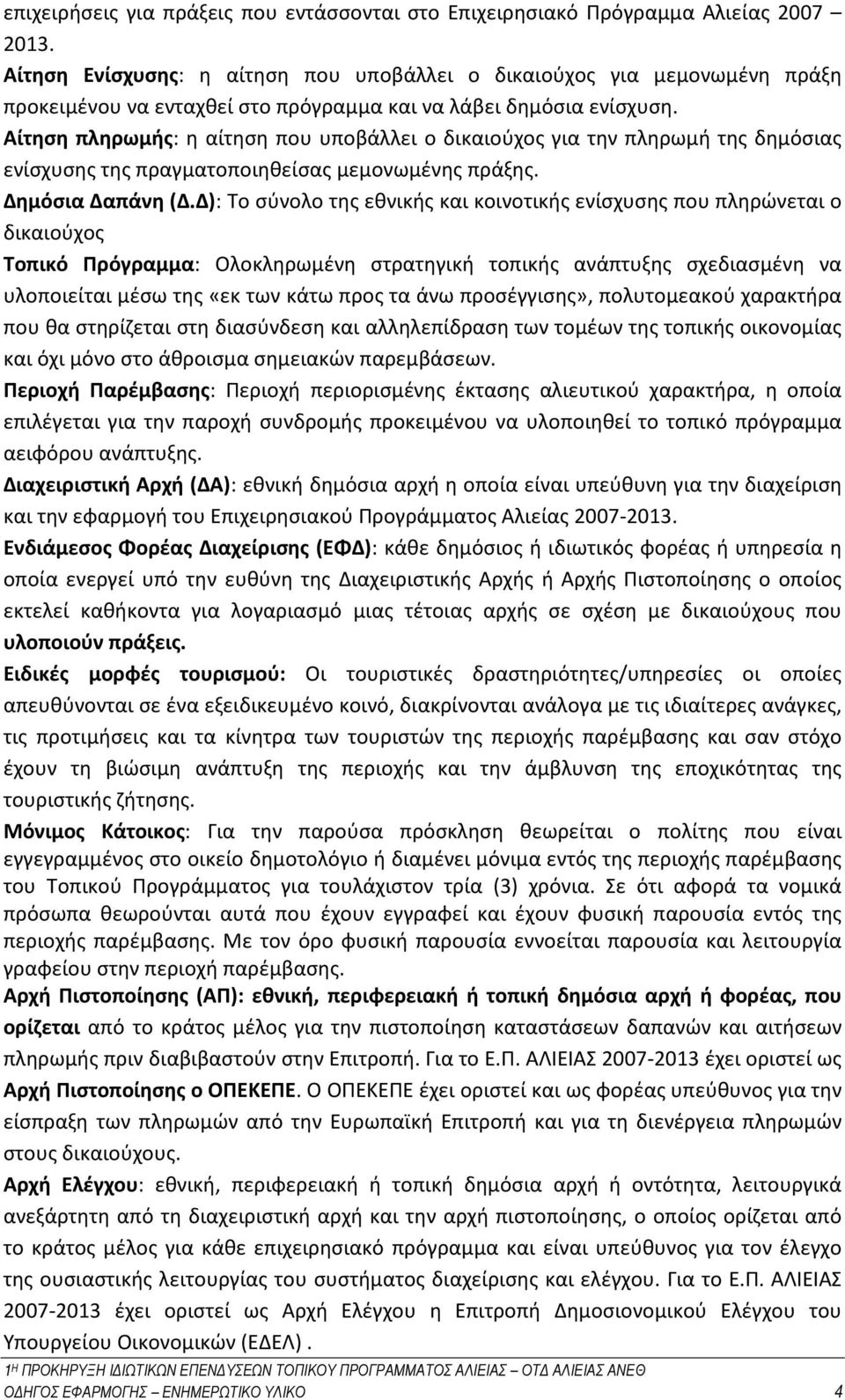 Αίτηση πληρωμής: η αίτηση που υποβάλλει ο δικαιούχος για την πληρωμή της δημόσιας ενίσχυσης της πραγματοποιηθείσας μεμονωμένης πράξης. Δημόσια Δαπάνη (Δ.