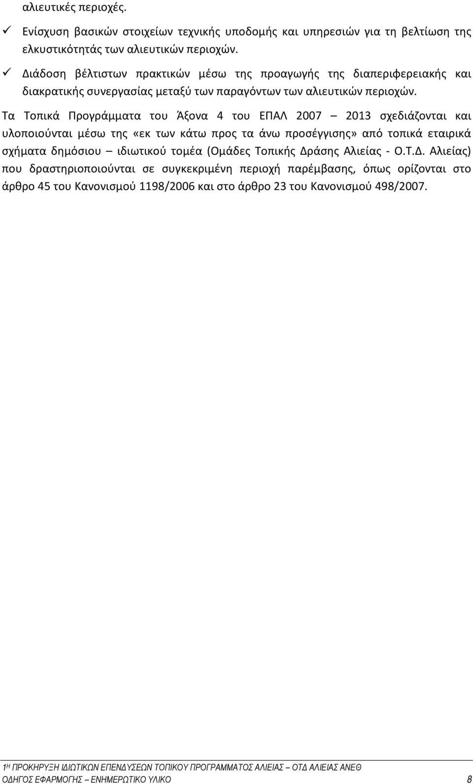 Τα Τοπικά Προγράμματα του Άξονα 4 του ΕΠΑΛ 2007 2013 σχεδιάζονται και υλοποιούνται μέσω της «εκ των κάτω προς τα άνω προσέγγισης» από τοπικά εταιρικά σχήματα δημόσιου ιδιωτικού