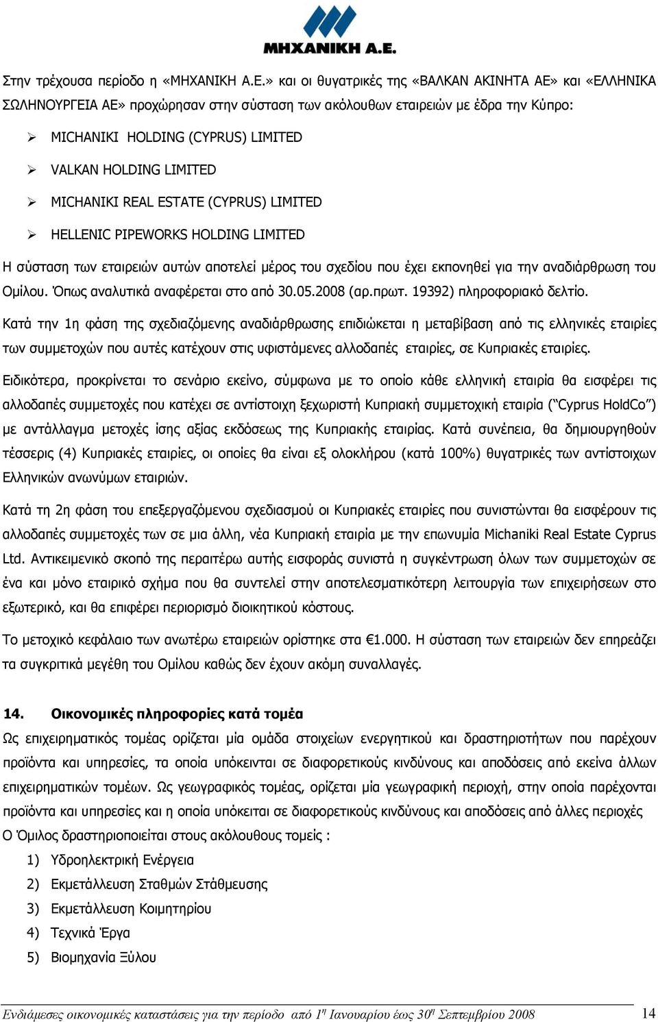 MICHANIKI REAL ESTATE (CYPRUS) LIMITED HELLENIC PIPEWORKS HOLDING LIMITED Η σύσταση των εταιρειών αυτών αποτελεί μέρος του σχεδίου που έχει εκπονηθεί για την αναδιάρθρωση του Ομίλου.