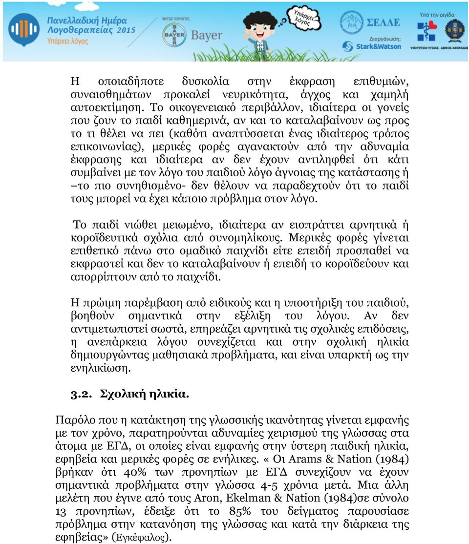 φορές αγανακτούν από την αδυναµία έκφρασης και ιδιαίτερα αν δεν έχουν αντιληφθεί ότι κάτι συµβαίνει µε τον λόγο του παιδιού λόγο άγνοιας της κατάστασης ή το πιο συνηθισµένο- δεν θέλουν να παραδεχτούν