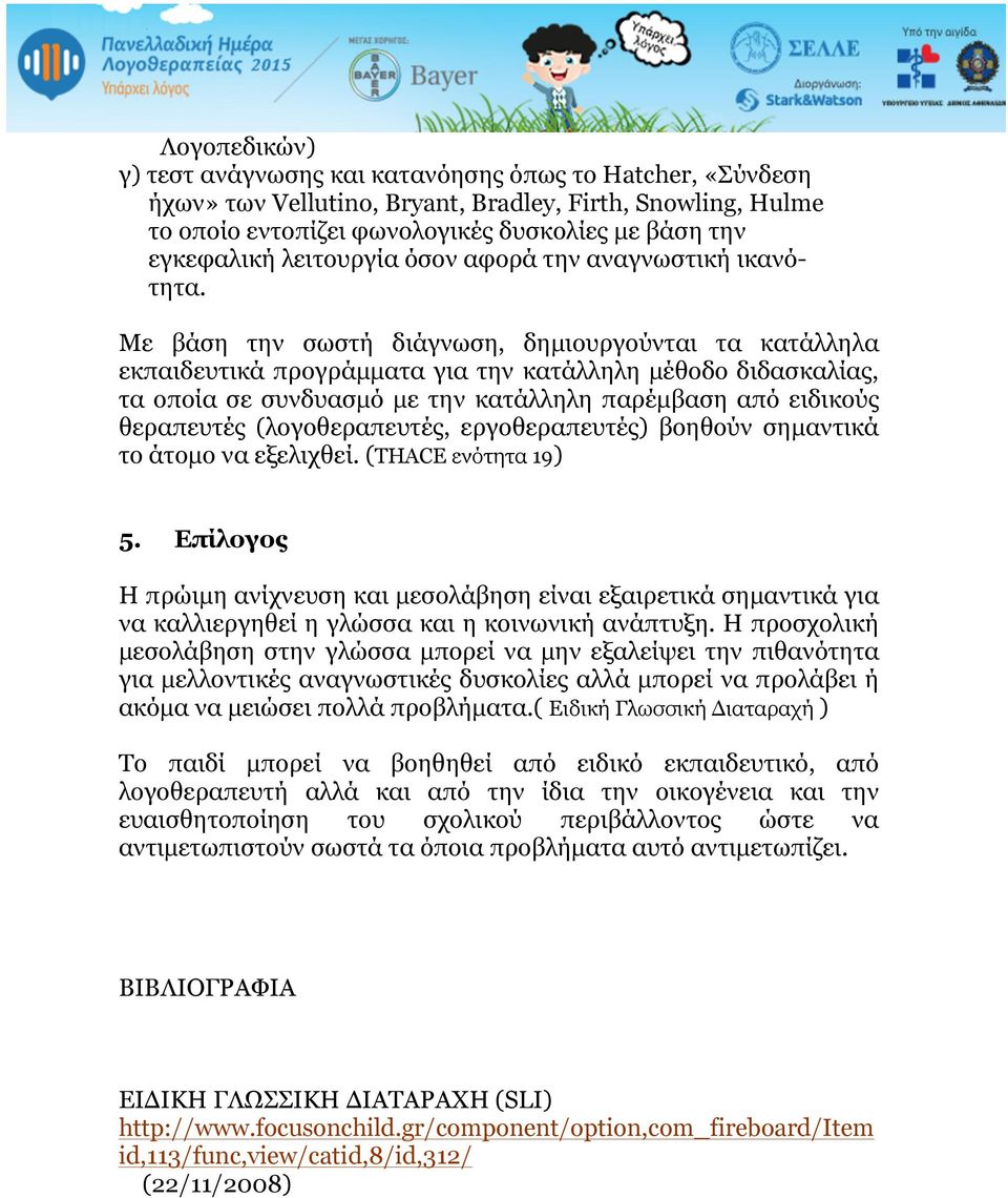 Με βάση την σωστή διάγνωση, δηµιουργούνται τα κατάλληλα εκπαιδευτικά προγράµµατα για την κατάλληλη µέθοδο διδασκαλίας, τα οποία σε συνδυασµό µε την κατάλληλη παρέµβαση από ειδικούς θεραπευτές