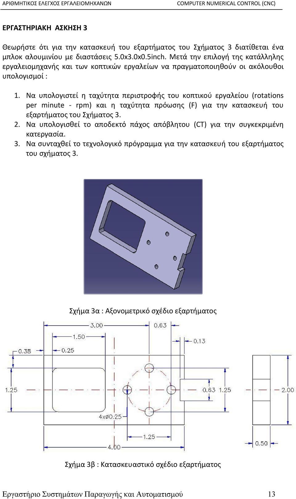 Να υπολογιστεί η ταχύτητα περιστροφής του κοπτικού εργαλείου (rotations per minute rpm) και η ταχύτητα πρόωσης (F) για την κατασκευή του εξαρτήματος του Σχήματος 3. 2.