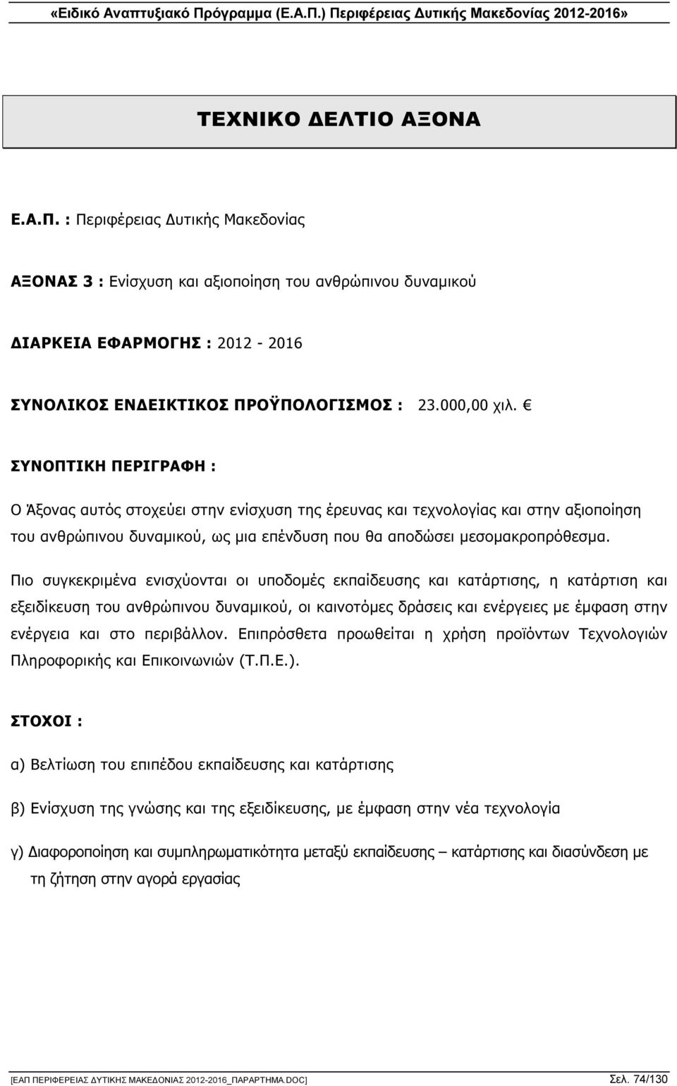 Πιο συγκεκριµένα ενισχύονται οι υποδοµές εκπαίδευσης και κατάρτισης, η κατάρτιση και εξειδίκευση του ανθρώπινου δυναµικού, οι καινοτόµες δράσεις και ενέργειες µε έµφαση στην ενέργεια και στο