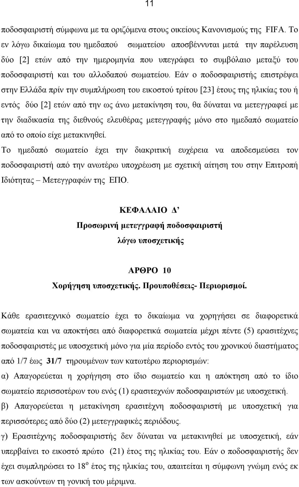 Εάν ο ποδοσφαιριστής επιστρέψει στην Ελλάδα πρίν την συµπλήρωση του εικοστού τρίτου [23] έτους της ηλικίας του ή εντός δύο [2] ετών από την ως άνω µετακίνηση του, θα δύναται να µετεγγραφεί µε την