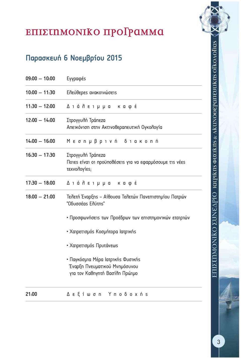 τεχνολογίες; 17:30 18:00 ι ά λ ε ι µ µ α κ α φ έ 18:00 21:00 Τελετή Έναρξης - Αίθουσα Τελετών Πανεπιστηµίου Πατρών "Οδυσσέας Ελύτης" Προσφωνήσεις των Προέδρων των επιστηµονικών