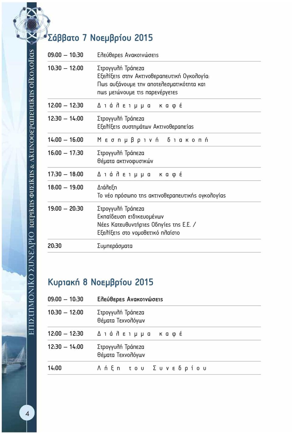 ακτινοφυσικών 17:30 18:00 ι ά λ ε ι µ µ α κ α φ έ 18:00 19:00 ιάλεξη Το νέο πρόσωπο της ακτινοθεραπευτικής ογκολογίας 19:00 20:30 Στρογγυλή Τράπεζα Εκπαίδευση ειδικευοµένων Νέες Κατευθυντήριες