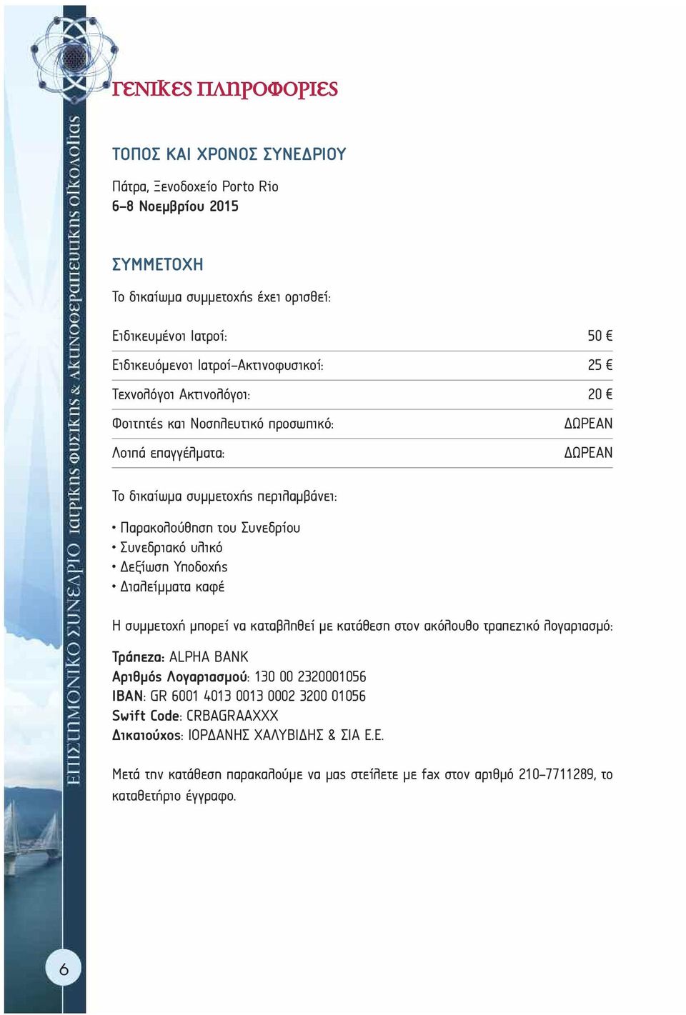 εξίωση Υποδοχής ιαλείµµατα καφέ ΩΡΕΑΝ ΩΡΕΑΝ Η συµµετοχή µπορεί να καταβληθεί µε κατάθεση στον ακόλουθο τραπεζικό λογαριασµό: Τράπεζα: ALPHA BANK Αριθµός Λογαριασµού: 130 00 2320001056 IBAN: