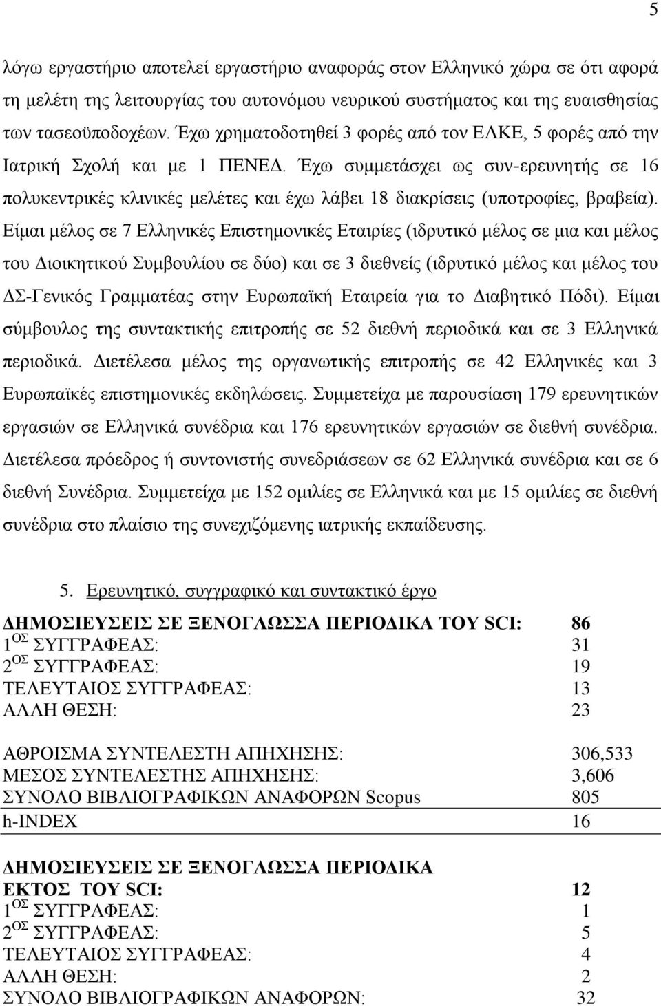 Έχω συμμετάσχει ως συν-ερευνητής σε 16 πολυκεντρικές κλινικές μελέτες και έχω λάβει 18 διακρίσεις (υποτροφίες, βραβεία).