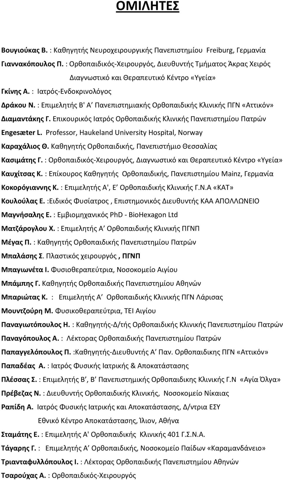 : Επιμελητής Β' Α Πανεπιστημιακής Ορθοπαιδικής Κλινικής ΠΓΝ «Αττικόν» Διαμαντάκης Γ. Επικουρικός Ιατρός Ορθοπαιδικής Κλινικής Πανεπιστημίου Πατρών Engesæter L.