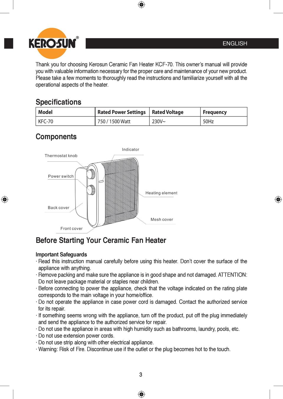 Specifications Model Rated Power Settings Rated Voltage Frequency KFC-70 750 / 1500 Watt 230V~ 50Hz Components Before Starting Your Ceramic Fan Heater Important Safeguards Read this instruction