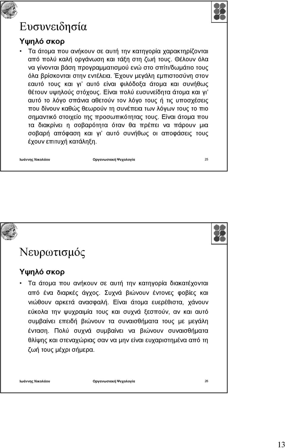 Έχουν μεγάλη εμπιστοσύνη στον εαυτό τους και γι αυτό είναι φιλόδοξα άτομα και συνήθως θέτουν υψηλούς στόχους.