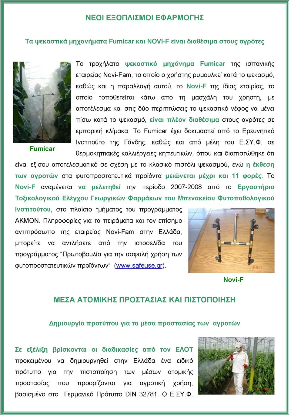 να µένει πίσω κατά το ψεκασµό, είναι πλέον διαθέσιµα στους αγρότες σε εµπορική κλίµακα. Το Fumicar έχει δοκιµαστεί από το Ερευνητικό Ινστιτούτο της Γάνδης, καθώς και από µέλη του Ε.ΣΥ.Φ.