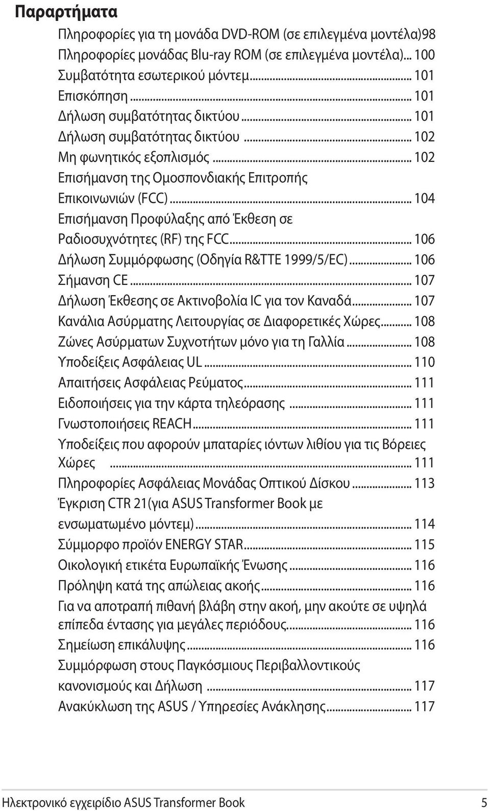 .. 104 Επισήμανση Προφύλαξης από Έκθεση σε Ραδιοσυχνότητες (RF) της FCC... 106 Δήλωση Συμμόρφωσης (Οδηγία R&TTE 1999/5/EC)... 106 Σήμανση CE... 107 Δήλωση Έκθεσης σε Ακτινοβολία IC για τον Καναδά.