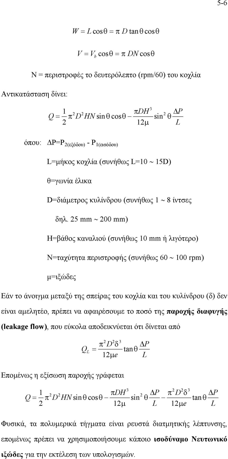 25 mm 200 mm) H=βάθος καναλιού (συνήθως 10 mm ή λιγότερο) N=ταχύτητα περιστροφής (συνήθως 60 100 rpm) µ=ιξώδες Εάν το άνοιγµα µεταξύ της σπείρας του κοχλία και του κυλίνδρου (δ) δεν είναι αµελητέο,