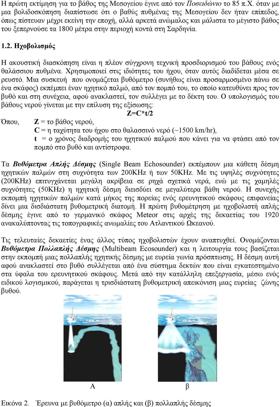 1800 µέτρα στην περιοχή κοντά στη Σαρδηνία. 1.2. Ηχοβολισµός Η ακουστική διασκόπηση είναι η πλέον σύγχρονη τεχνική προσδιορισµού του βάθους ενός θαλάσσιου πυθµένα.