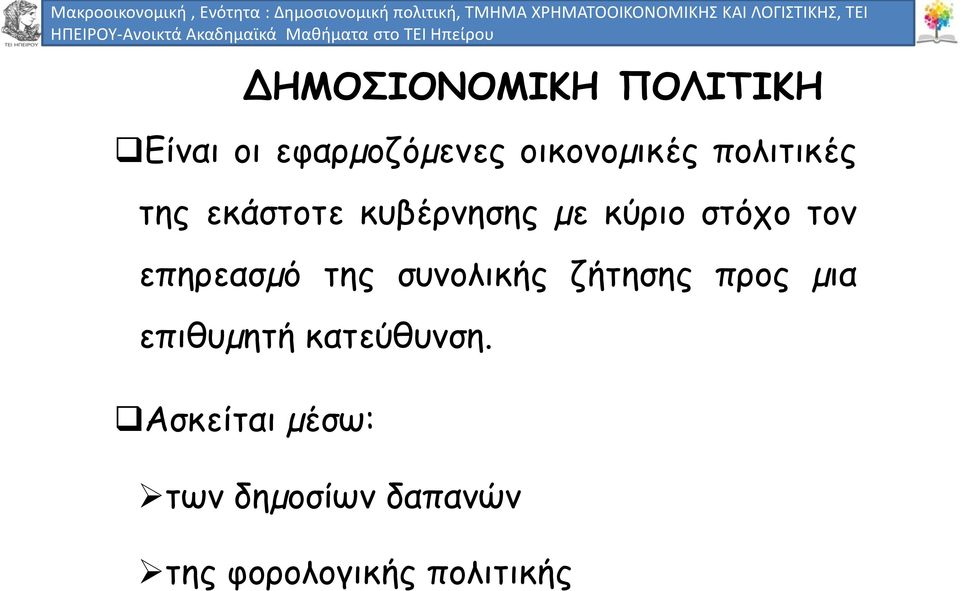 ΔΗΜΟΣΙΟΝΟΜΙΚΗ ΠΟΛΙΤΙΚΗ Είναι οι εφαρµοζόµενες οικονοµικές πολιτικές της εκάστοτε κυβέρνησης µε κύριο στόχο τον