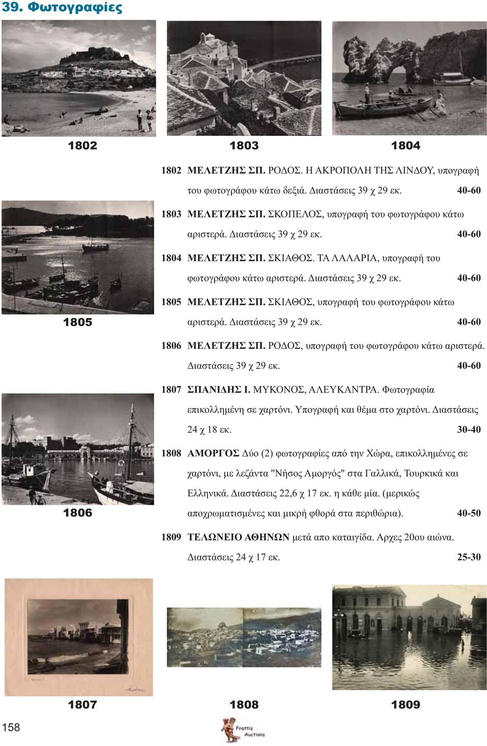 ΣΚΙΑΘΟΣ, υπογραφή του φωτογράφου κάτω 1805 αριστερά. Διαστάσεις 39 χ 29 εκ. 40-60 1806 ΜΕΛΕΤΖΗΣ ΣΠ. ΡΟΔΟΣ, υπογραφή του φωτογράφου κάτω αριστερά. Διαστάσεις 39 χ 29 εκ. 40-60 1807 ΣΠΑΝΙΔΗΣ Ι.