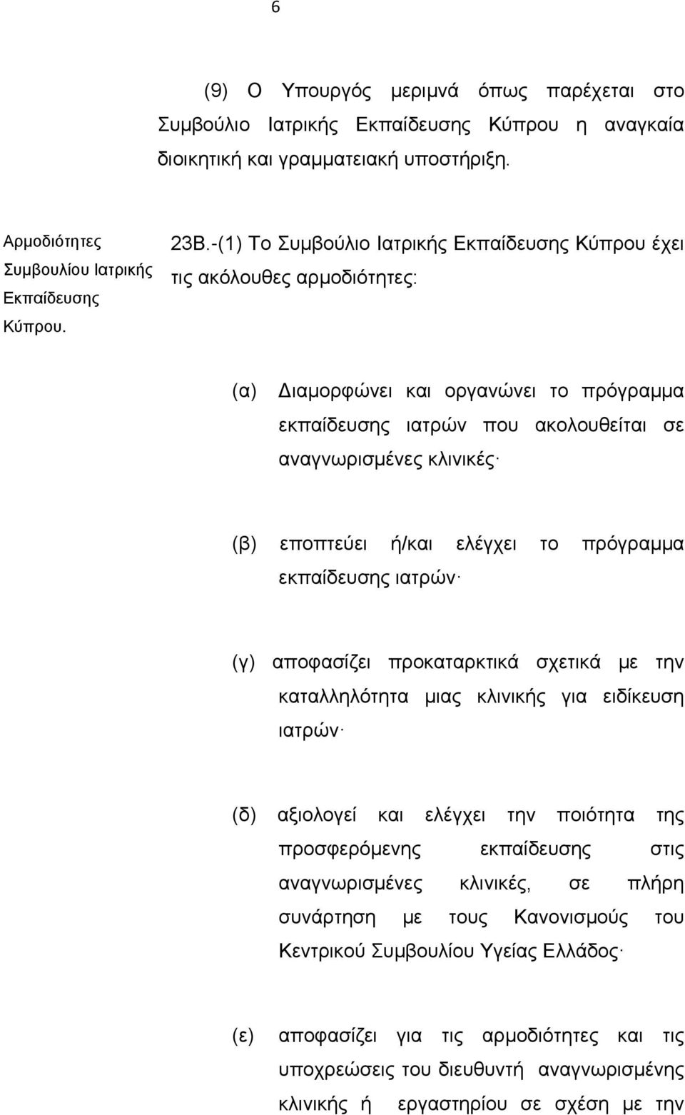 ή/και ελέγχει το πρόγραμμα εκπαίδευσης ιατρών (γ) αποφασίζει προκαταρκτικά σχετικά με την καταλληλότητα μιας κλινικής για ειδίκευση ιατρών (δ) αξιολογεί και ελέγχει την ποιότητα της προσφερόμενης