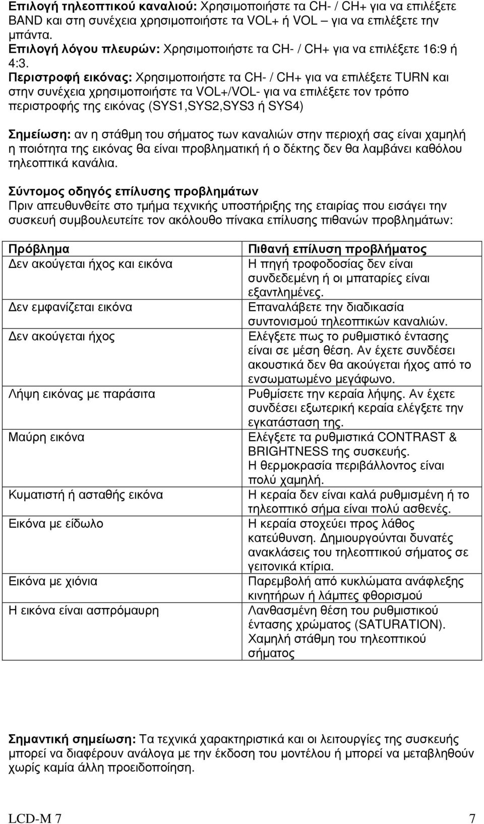 Περιστροφή εικόνας: Χρησιµοποιήστε τα CH- / CH+ για να επιλέξετε TURN και στην συνέχεια χρησιµοποιήστε τα VOL+/VOL- για να επιλέξετε τον τρόπο περιστροφής της εικόνας (SYS1,SYS2,SYS3 ή SYS4)