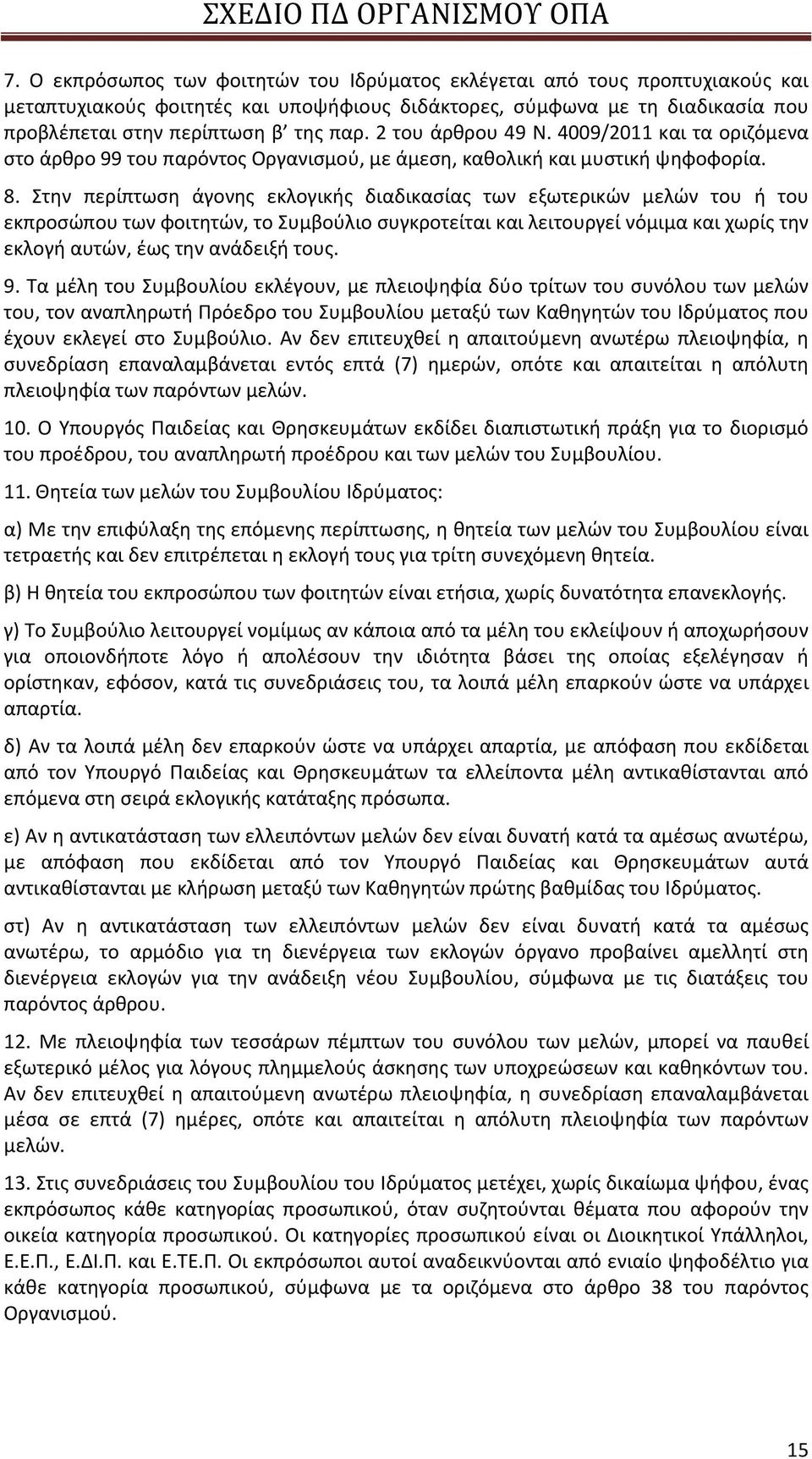 Στην περίπτωση άγονης εκλογικής διαδικασίας των εξωτερικών μελών του ή του εκπροσώπου των φοιτητών, το Συμβούλιο συγκροτείται και λειτουργεί νόμιμα και χωρίς την εκλογή αυτών, έως την ανάδειξή τους.