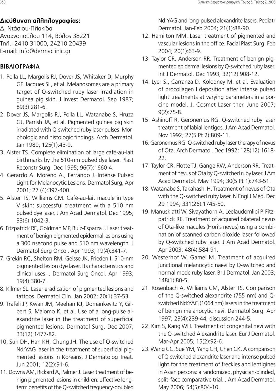 J Invest Dermatol. Sep 1987; 89(3):281-6. 2. Dover JS, Margolis RJ, Polla LL, Watanabe S, Hruza GJ, Parrish JA, et al. Pigmented guinea pig skin irradiated with Q-switched ruby laser pulses.