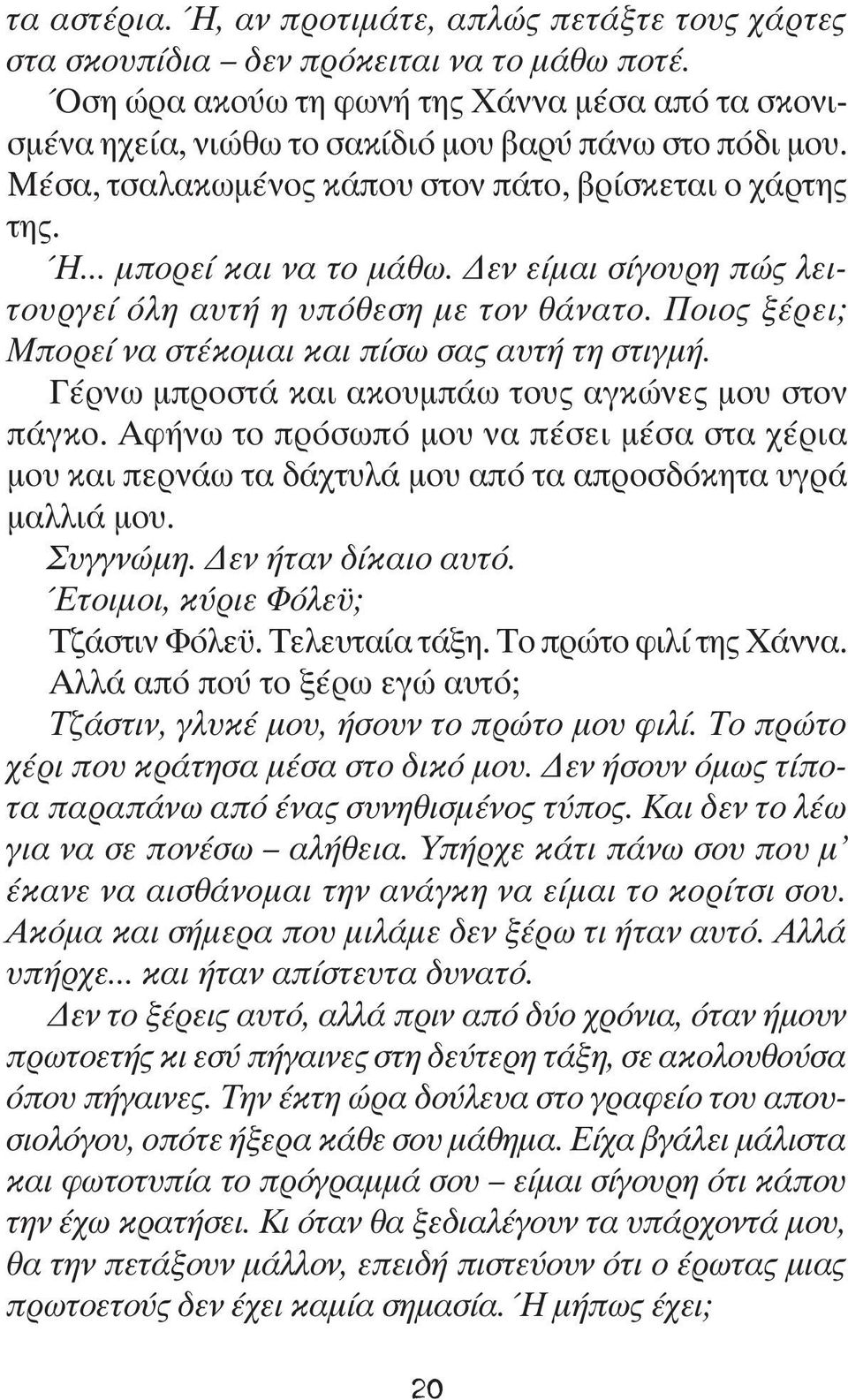 Δεν είμαι σίγουρη πώς λειτουργεί όλη αυτή η υπόθεση με τον θάνατο. Ποιος ξέρει; Μπορεί να στέκομαι και πίσω σας αυτή τη στιγμή. Γέρνω μπροστά και ακουμπάω τους αγκώνες μου στον πάγκο.