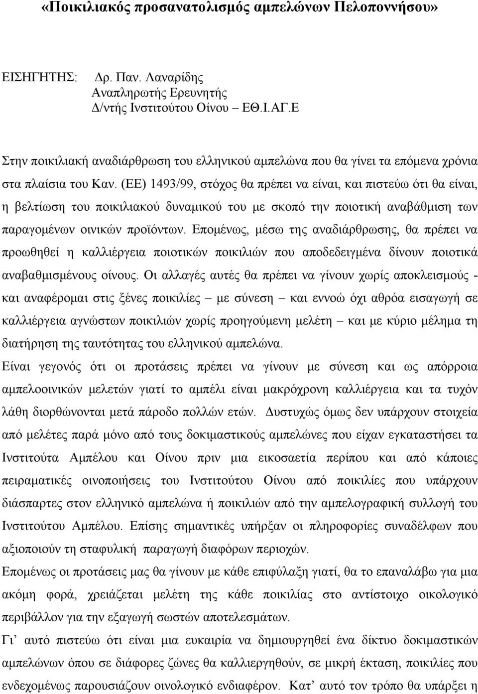 (ΕΕ) 1493/99, στόχος θα πρέπει να είναι, και πιστεύω ότι θα είναι, η βελτίωση του ποικιλιακού δυναμικού του με σκοπό την ποιοτική αναβάθμιση των παραγομένων οινικών προϊόντων.