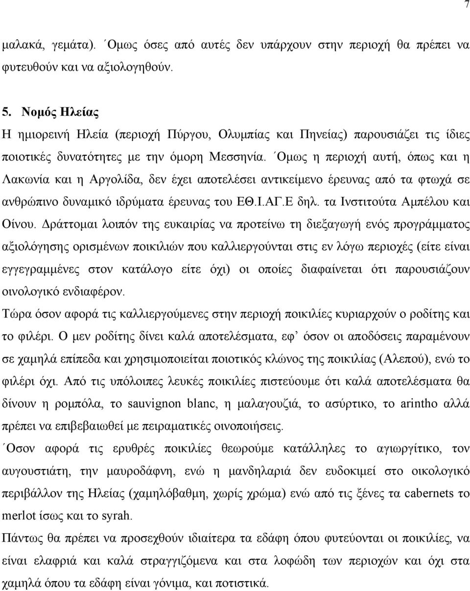 Ομως η περιοχή αυτή, όπως και η Λακωνία και η Αργολίδα, δεν έχει αποτελέσει αντικείμενο έρευνας από τα φτωχά σε ανθρώπινο δυναμικό ιδρύματα έρευνας του ΕΘ.Ι.ΑΓ.Ε δηλ. τα Ινστιτούτα Αμπέλου και Οίνου.